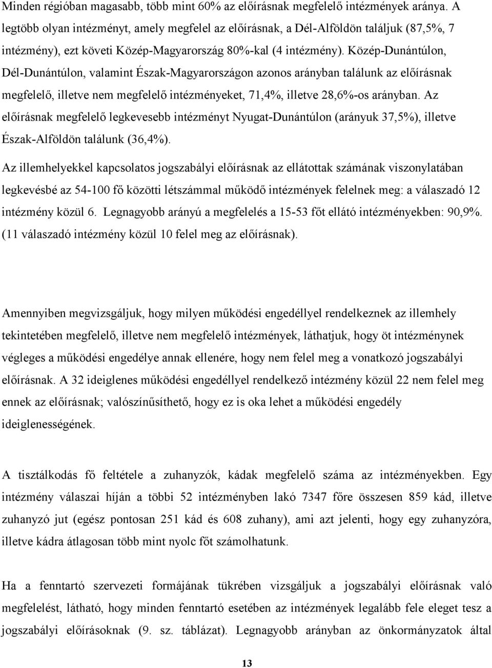 Közép-Dunántúlon, Dél-Dunántúlon, valamint Észak-Magyarországon azonos arányban találunk az előírásnak megfelelő, illetve nem megfelelő intézményeket, 71,4%, illetve 28,6%-os arányban.