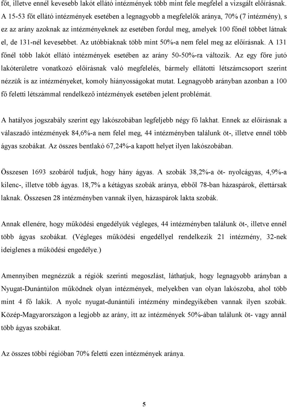 131-nél kevesebbet. Az utóbbiaknak több mint 50%-a nem felel meg az előírásnak. A 131 főnél több lakót ellátó intézmények esetében az arány 50-50%-ra változik.