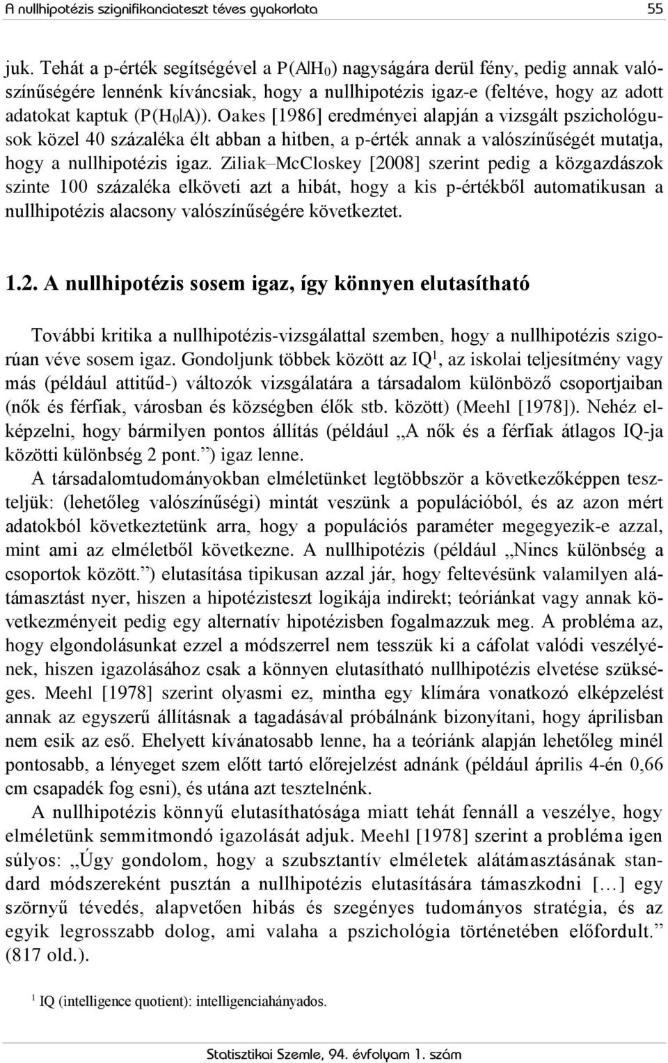 Oakes [1986] eredményei alapján a vizsgált pszichológusok közel 40 százaléka élt abban a hitben, a p-érték annak a valószínűségét mutatja, hogy a nullhipotézis igaz.