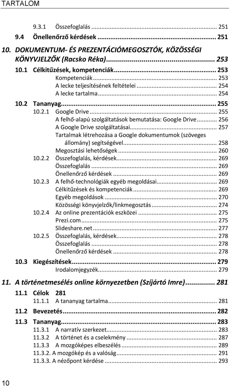 .. 256 A Google Drive szolgáltatásai... 257 Tartalmak létrehozása a Google dokumentumok (szöveges állomány) segítségével... 258 Megosztási lehetőségek... 260 10.2.2 Összefoglalás, kérdések.