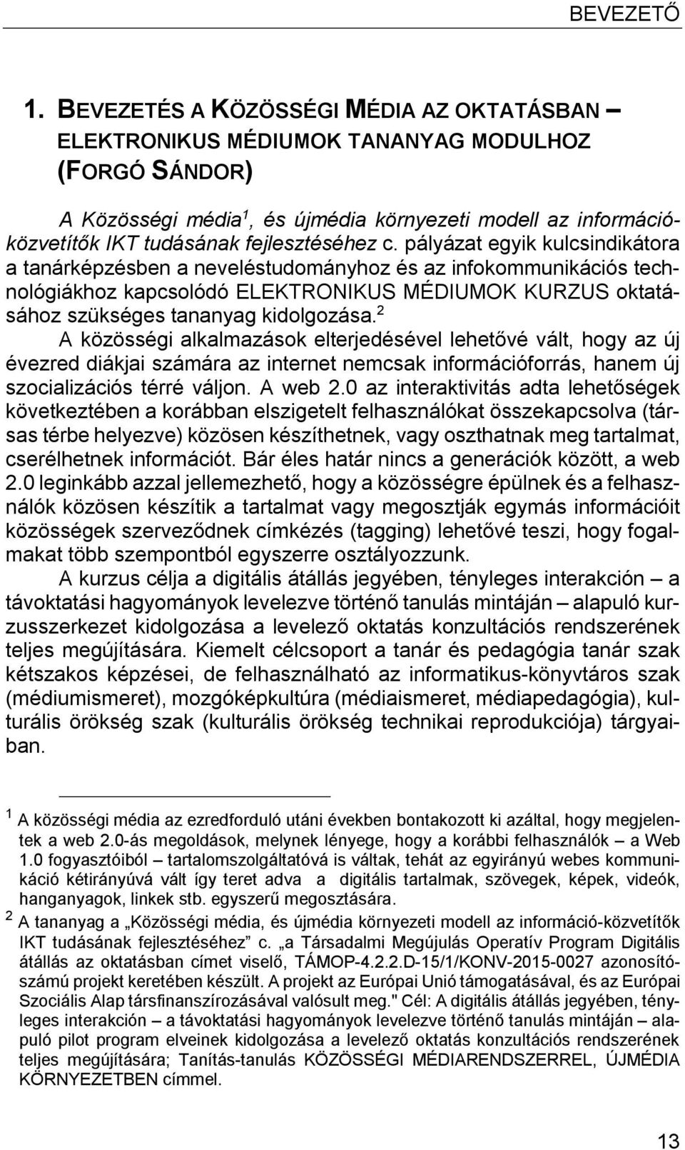 c. pályázat egyik kulcsindikátora a tanárképzésben a neveléstudományhoz és az infokommunikációs technológiákhoz kapcsolódó ELEKTRONIKUS MÉDIUMOK KURZUS oktatásához szükséges tananyag kidolgozása.