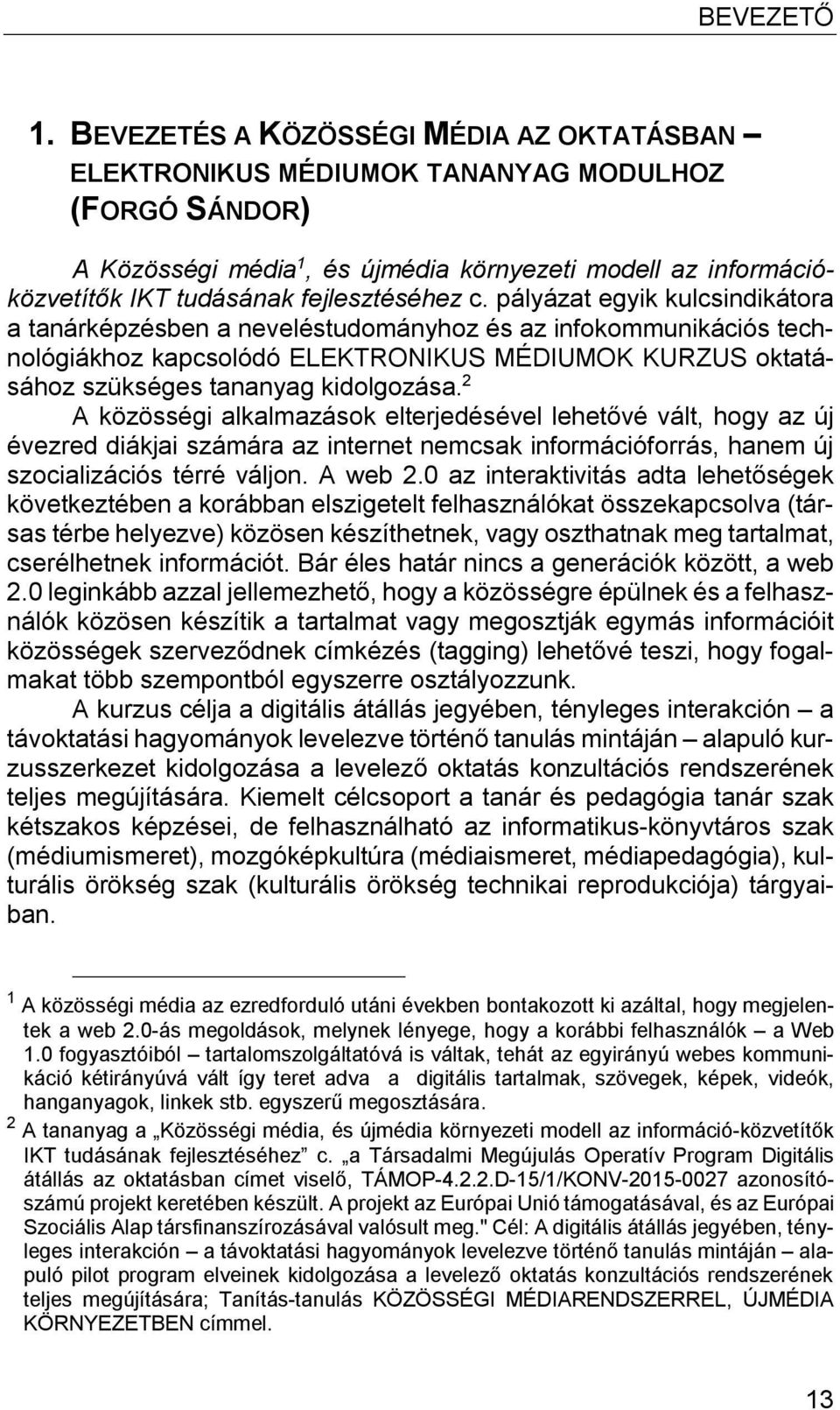 c. pályázat egyik kulcsindikátora a tanárképzésben a neveléstudományhoz és az infokommunikációs technológiákhoz kapcsolódó ELEKTRONIKUS MÉDIUMOK KURZUS oktatásához szükséges tananyag kidolgozása.