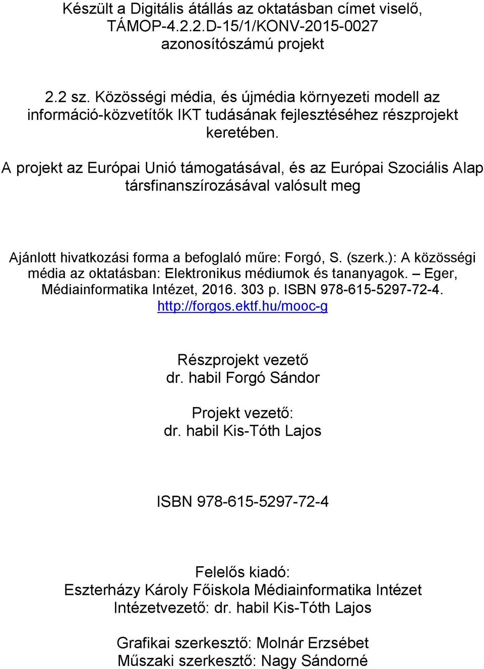 A projekt az Európai Unió támogatásával, és az Európai Szociális Alap társfinanszírozásával valósult meg Ajánlott hivatkozási forma a befoglaló műre: Forgó, S. (szerk.