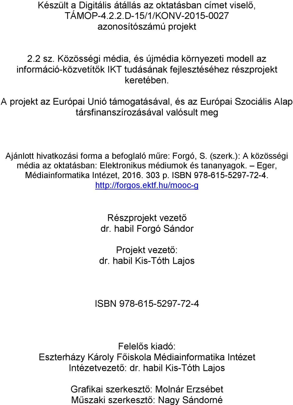 A projekt az Európai Unió támogatásával, és az Európai Szociális Alap társfinanszírozásával valósult meg Ajánlott hivatkozási forma a befoglaló műre: Forgó, S. (szerk.