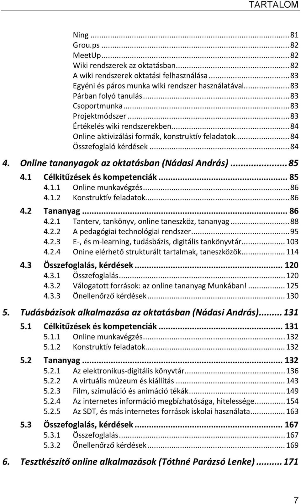 Online tananyagok az oktatásban (Nádasi András)... 85 4.1 Célkitűzések és kompetenciák... 85 4.1.1 Online munkavégzés... 86 4.1.2 Konstruktív feladatok... 86 4.2 Tananyag... 86 4.2.1 Tanterv, tankönyv, online taneszköz, tananyag.