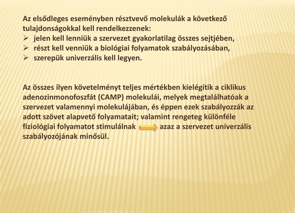 Az összes ilyen követelményt teljes mértékben kielégítik a ciklikus adenozinmonofoszfát (CAMP) molekulái, melyek megtalálhatóak a szervezet