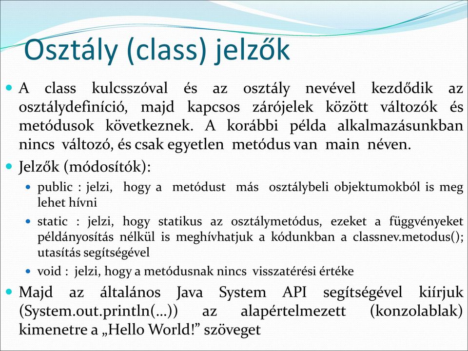 Jelzők (módosítók): public : jelzi, hogy a metódust más osztálybeli objektumokból is meg lehet hívni static : jelzi, hogy statikus az osztálymetódus, ezeket a függvényeket