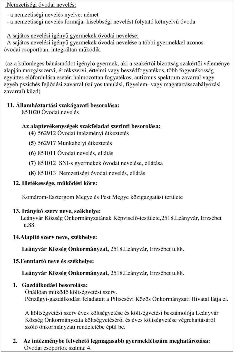 (az a különleges bánásmódot igénylő gyermek, aki a szakértői bizottság szakértői véleménye alapján mozgásszervi, érzékszervi, értelmi vagy beszédfogyatékos, több fogyatékosság együttes előfordulása