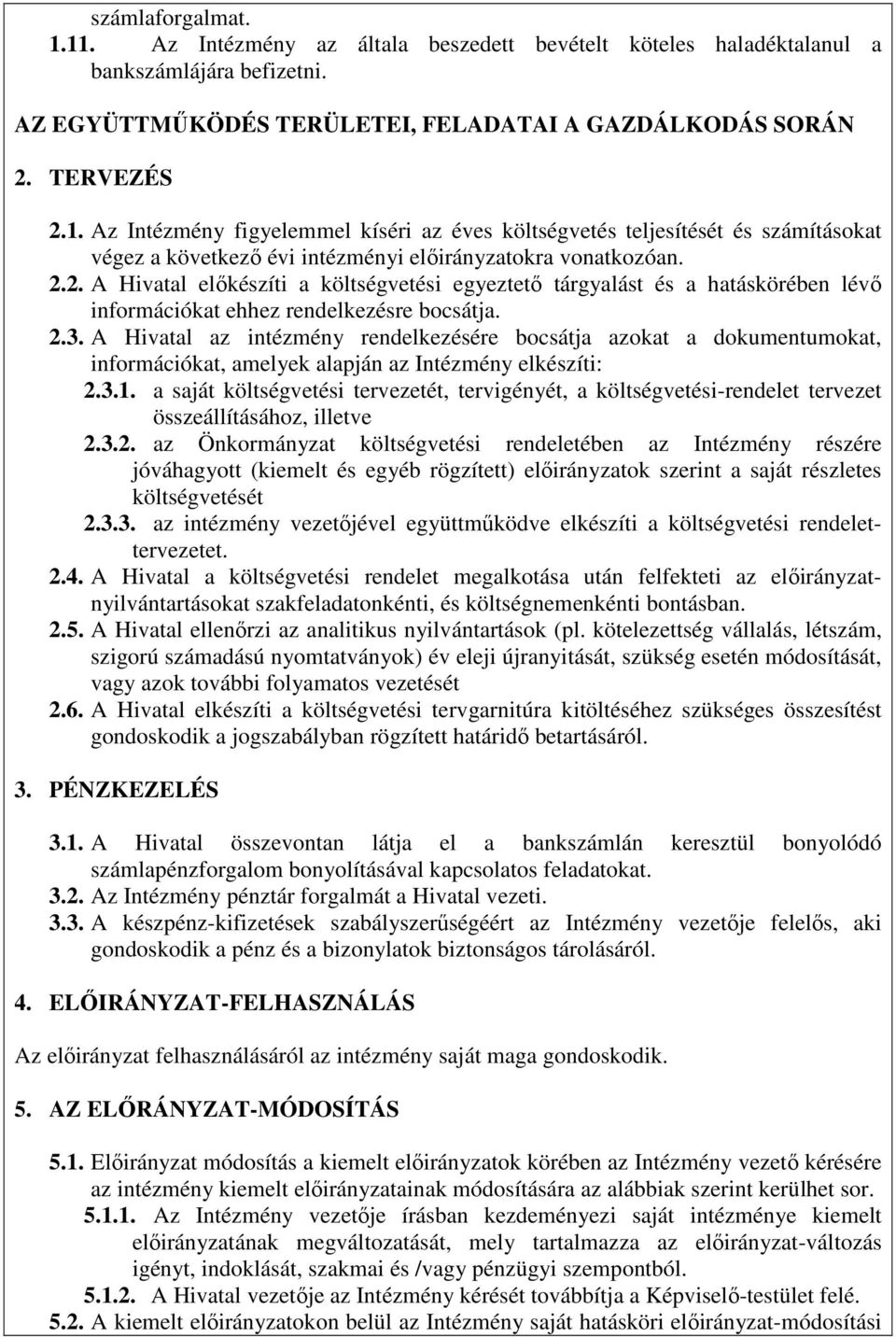 A Hivatal az intézmény rendelkezésére bocsátja azokat a dokumentumokat, információkat, amelyek alapján az Intézmény elkészíti: 2.3.1.