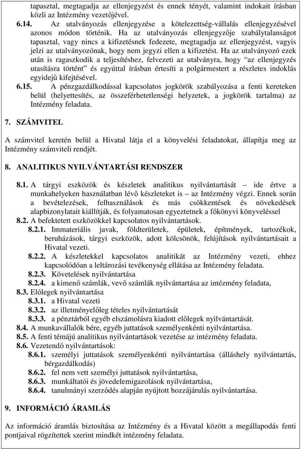 Ha az utalványozás ellenjegyzője szabálytalanságot tapasztal, vagy nincs a kifizetésnek fedezete, megtagadja az ellenjegyzést, vagyis jelzi az utalványozónak, hogy nem jegyzi ellen a kifizetést.