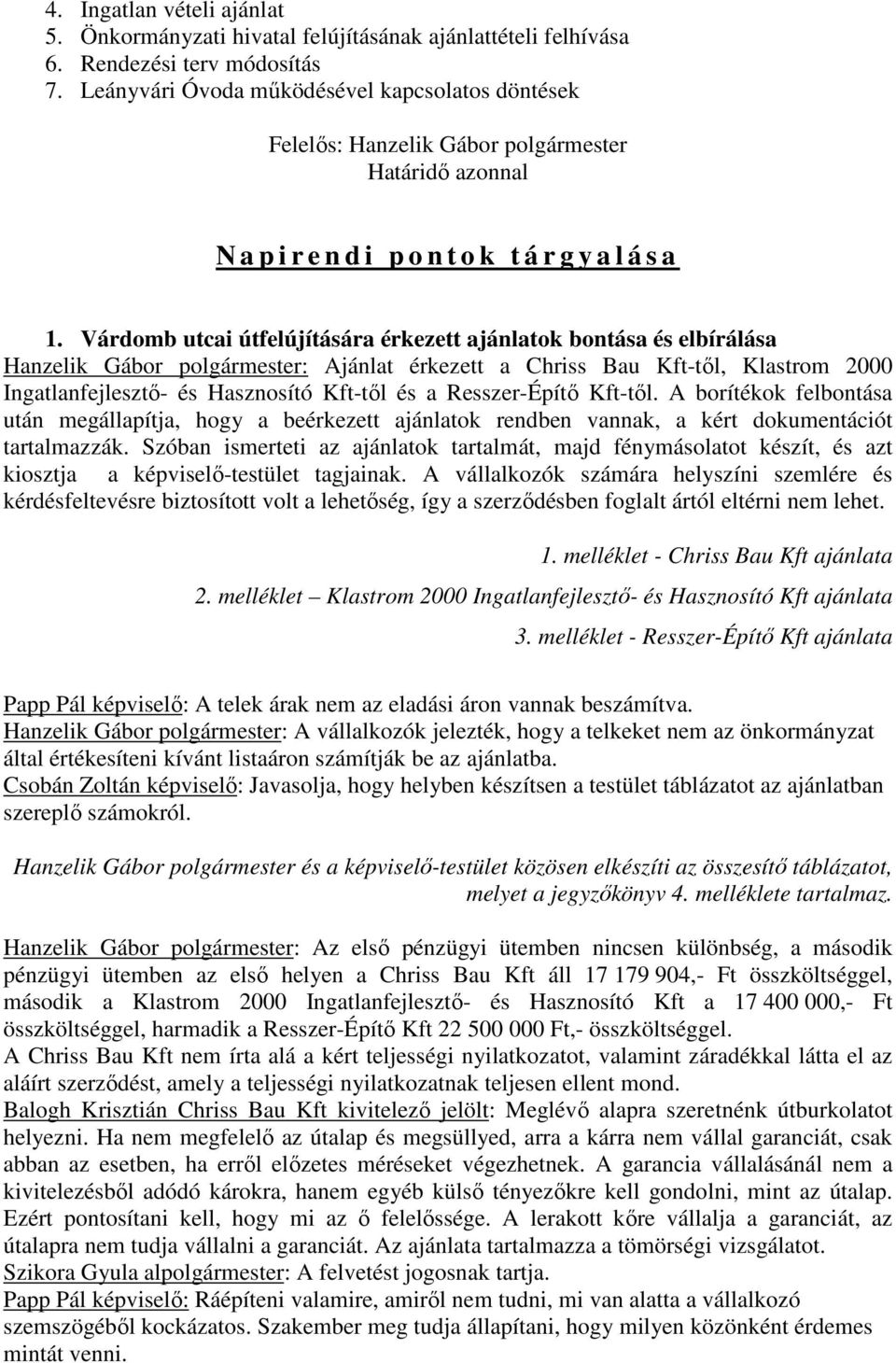 Várdomb utcai útfelújítására érkezett ajánlatok bontása és elbírálása Hanzelik Gábor polgármester: Ajánlat érkezett a Chriss Bau Kft-től, Klastrom 2000 Ingatlanfejlesztő- és Hasznosító Kft-től és a