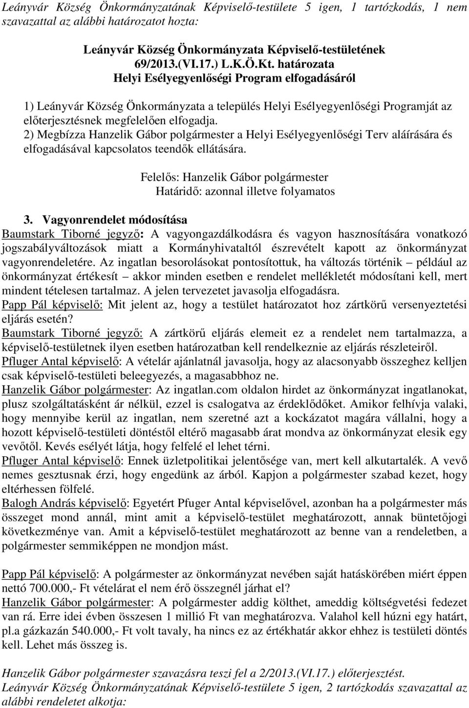 2) Megbízza Hanzelik Gábor polgármester a Helyi Esélyegyenlőségi Terv aláírására és elfogadásával kapcsolatos teendők ellátására.