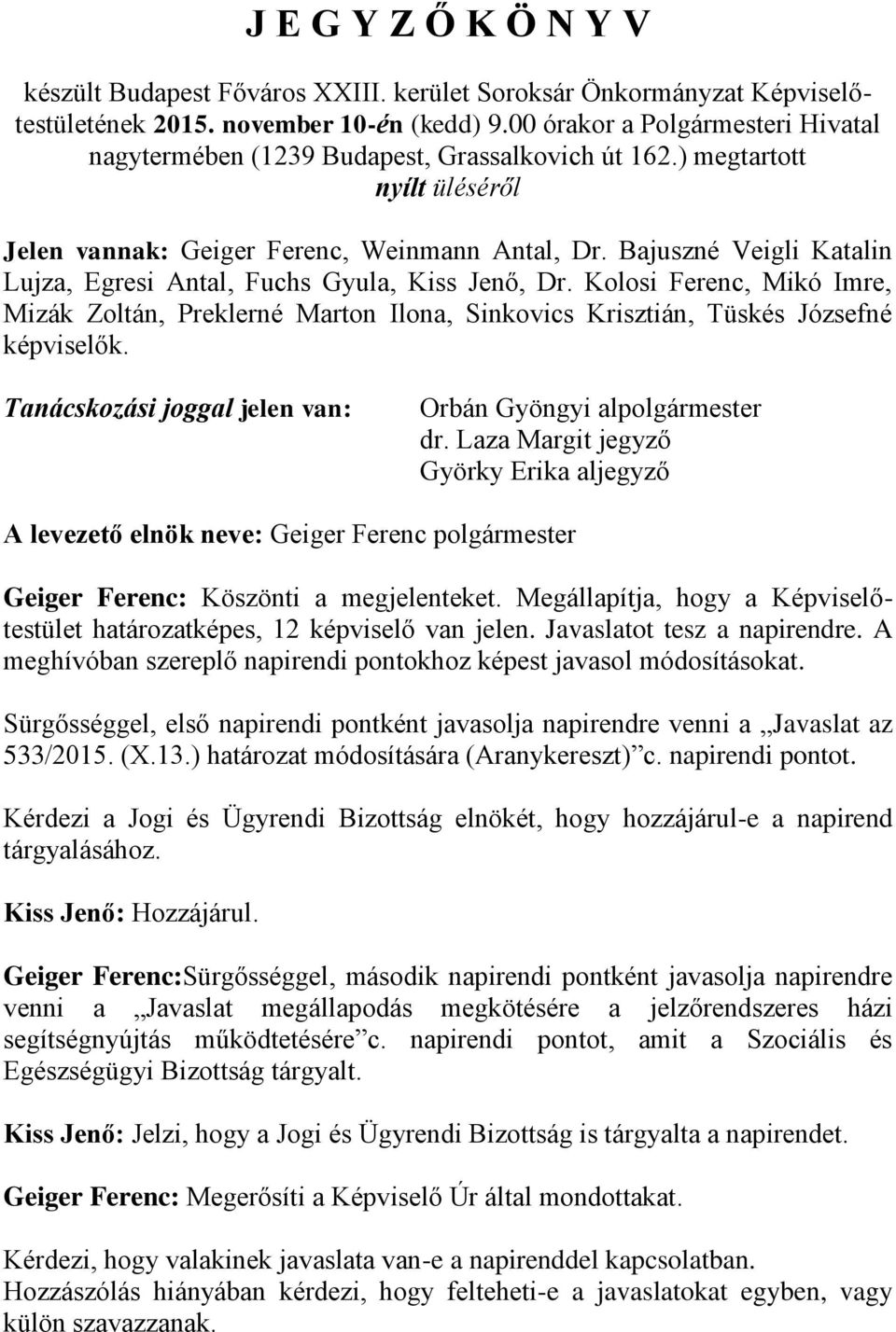 Bajuszné Veigli Katalin Lujza, Egresi Antal, Fuchs Gyula, Kiss Jenő, Dr. Kolosi Ferenc, Mikó Imre, Mizák Zoltán, Preklerné Marton Ilona, Sinkovics Krisztián, Tüskés Józsefné képviselők.