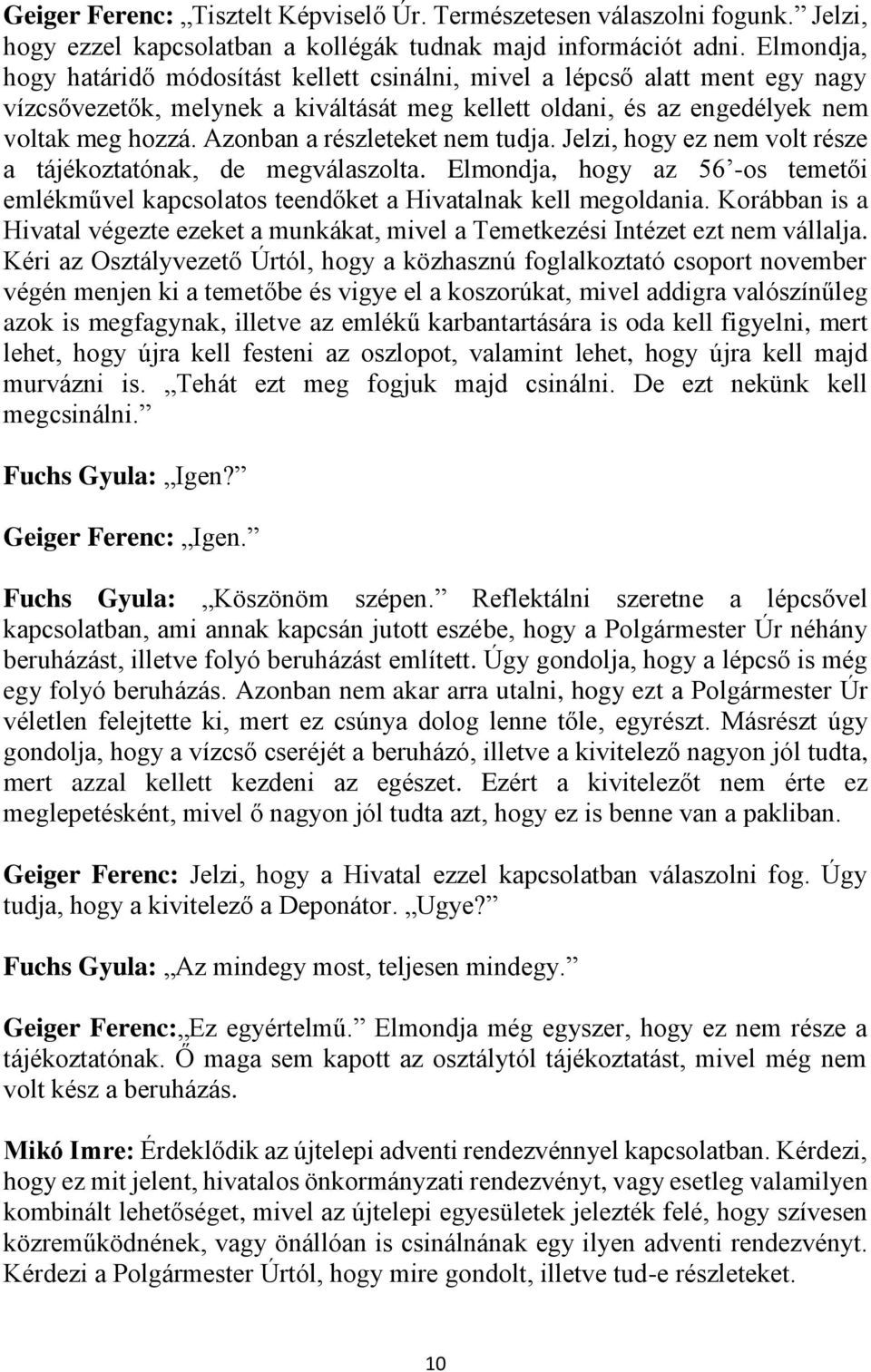 Azonban a részleteket nem tudja. Jelzi, hogy ez nem volt része a tájékoztatónak, de megválaszolta. Elmondja, hogy az 56 -os temetői emlékművel kapcsolatos teendőket a Hivatalnak kell megoldania.