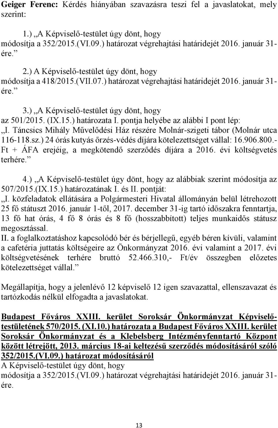 (IX.15.) határozata I. pontja helyébe az alábbi I pont lép: I. Táncsics Mihály Művelődési Ház részére Molnár-szigeti tábor (Molnár utca 116-118.sz.) 24 órás kutyás őrzés-védés díjára kötelezettséget vállal: 16.