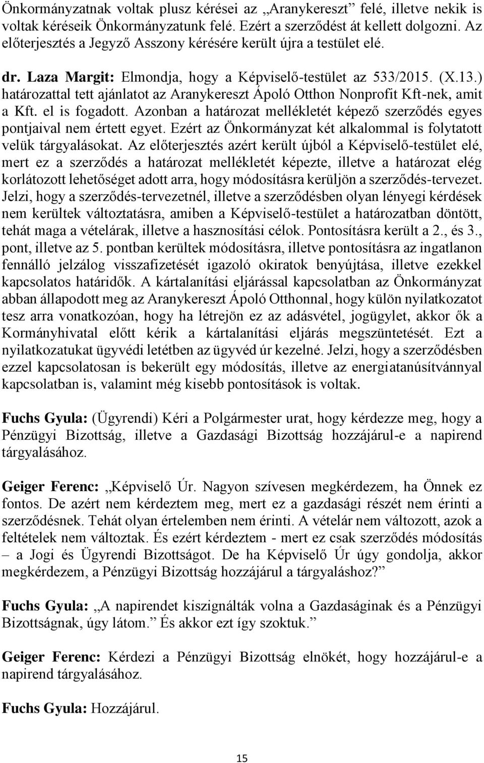 ) határozattal tett ajánlatot az Aranykereszt Ápoló Otthon Nonprofit Kft-nek, amit a Kft. el is fogadott. Azonban a határozat mellékletét képező szerződés egyes pontjaival nem értett egyet.