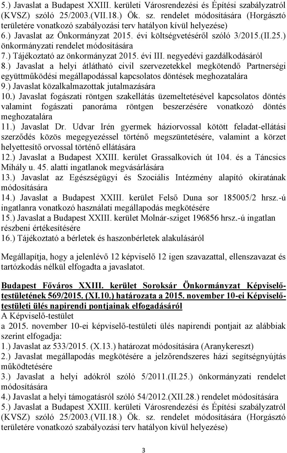 ) Javaslat a helyi átlátható civil szervezetekkel megkötendő Partnerségi együttműködési megállapodással kapcsolatos döntések meghozatalára 9.) Javaslat közalkalmazottak jutalmazására 10.