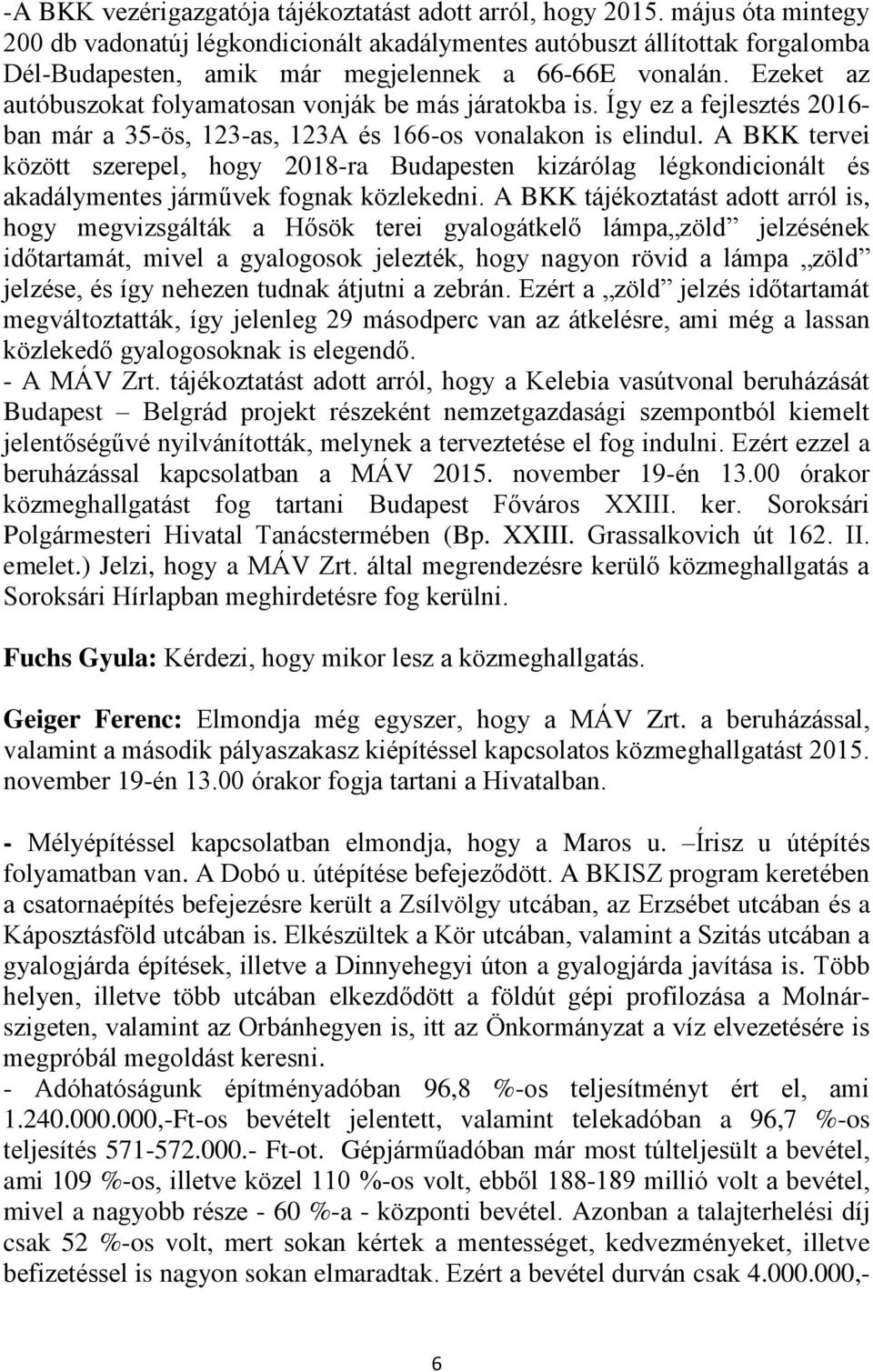 Ezeket az autóbuszokat folyamatosan vonják be más járatokba is. Így ez a fejlesztés 2016- ban már a 35-ös, 123-as, 123A és 166-os vonalakon is elindul.