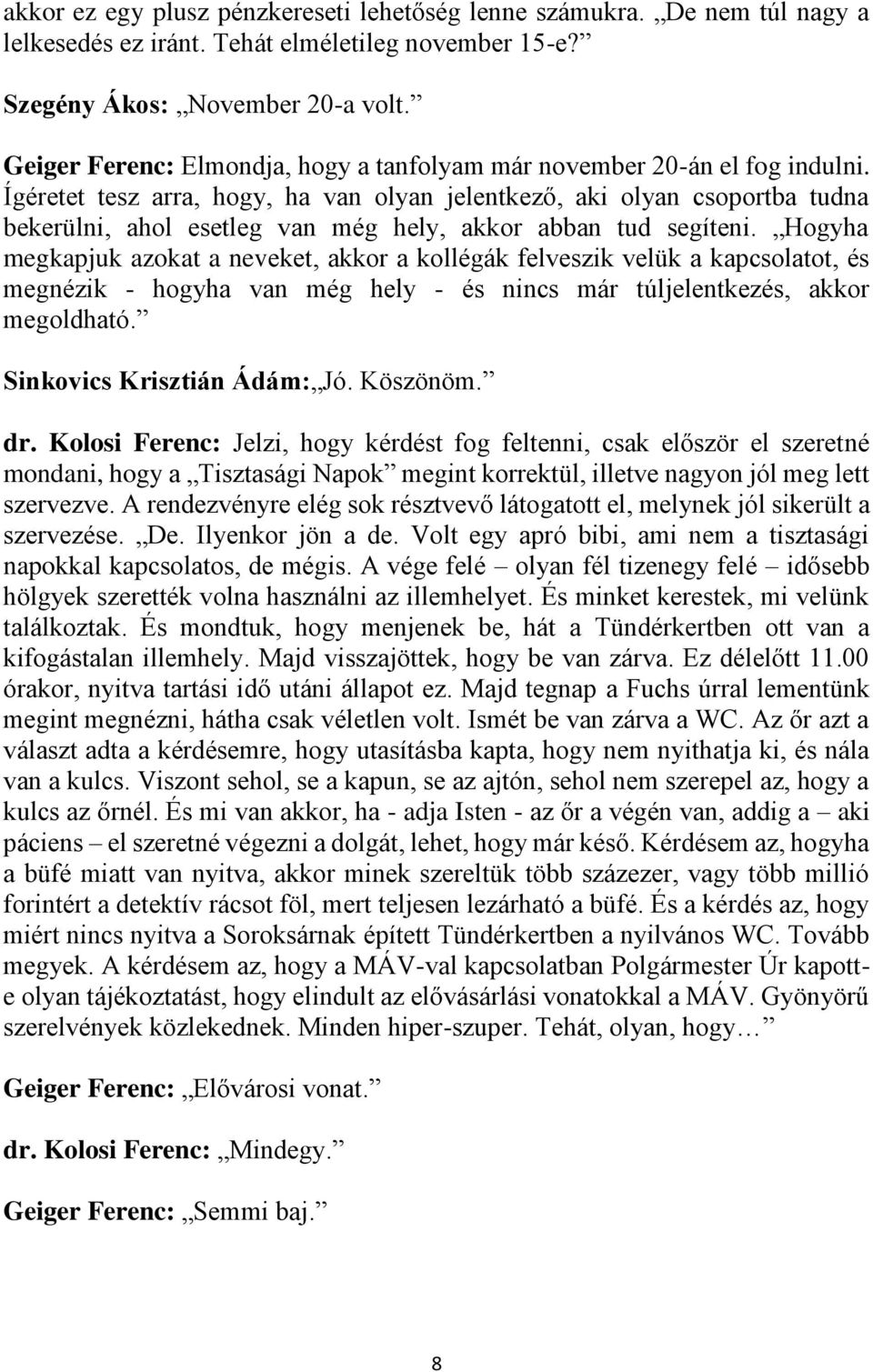 Ígéretet tesz arra, hogy, ha van olyan jelentkező, aki olyan csoportba tudna bekerülni, ahol esetleg van még hely, akkor abban tud segíteni.