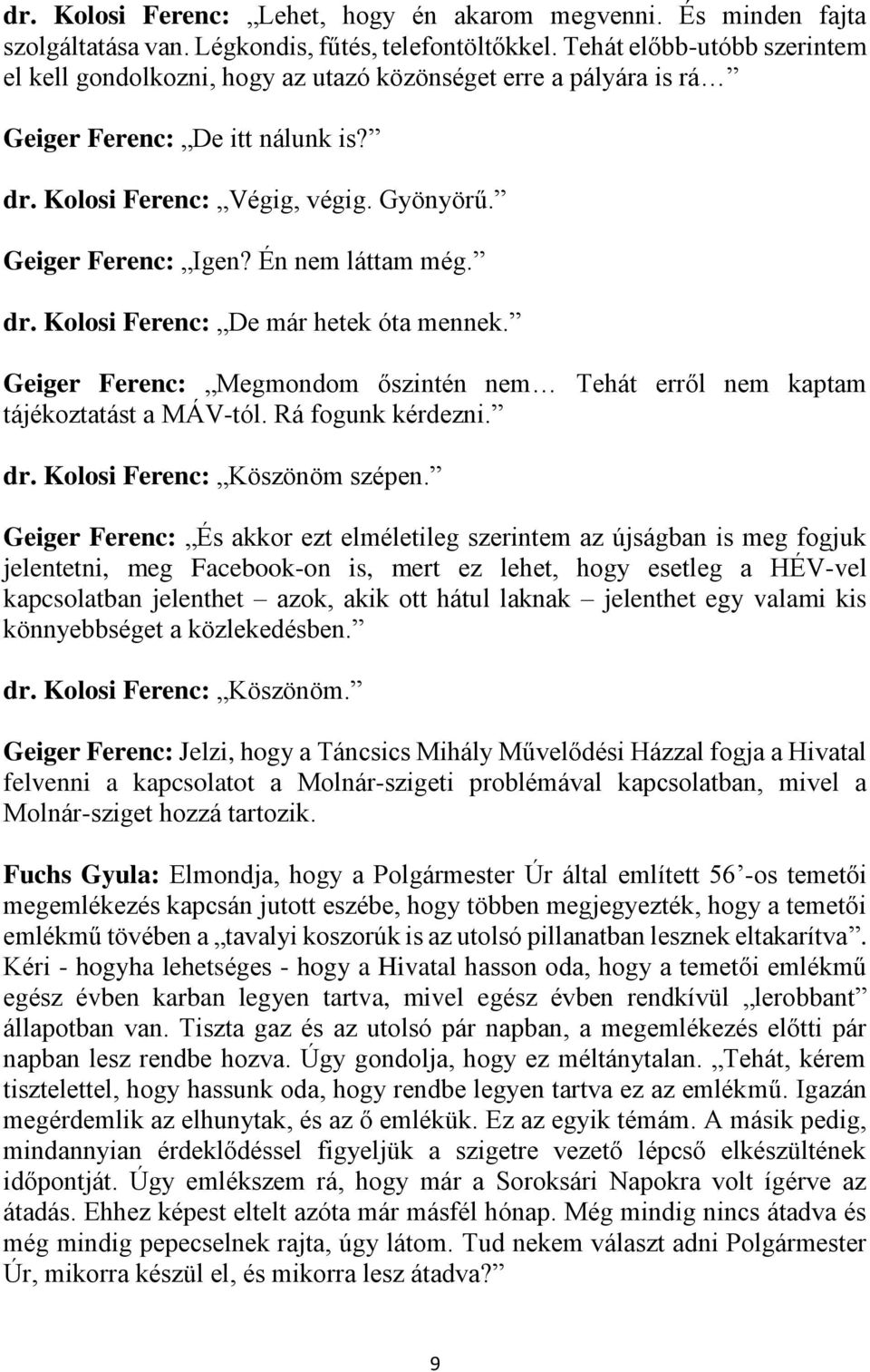 Én nem láttam még. dr. Kolosi Ferenc: De már hetek óta mennek. Geiger Ferenc: Megmondom őszintén nem Tehát erről nem kaptam tájékoztatást a MÁV-tól. Rá fogunk kérdezni. dr. Kolosi Ferenc: Köszönöm szépen.