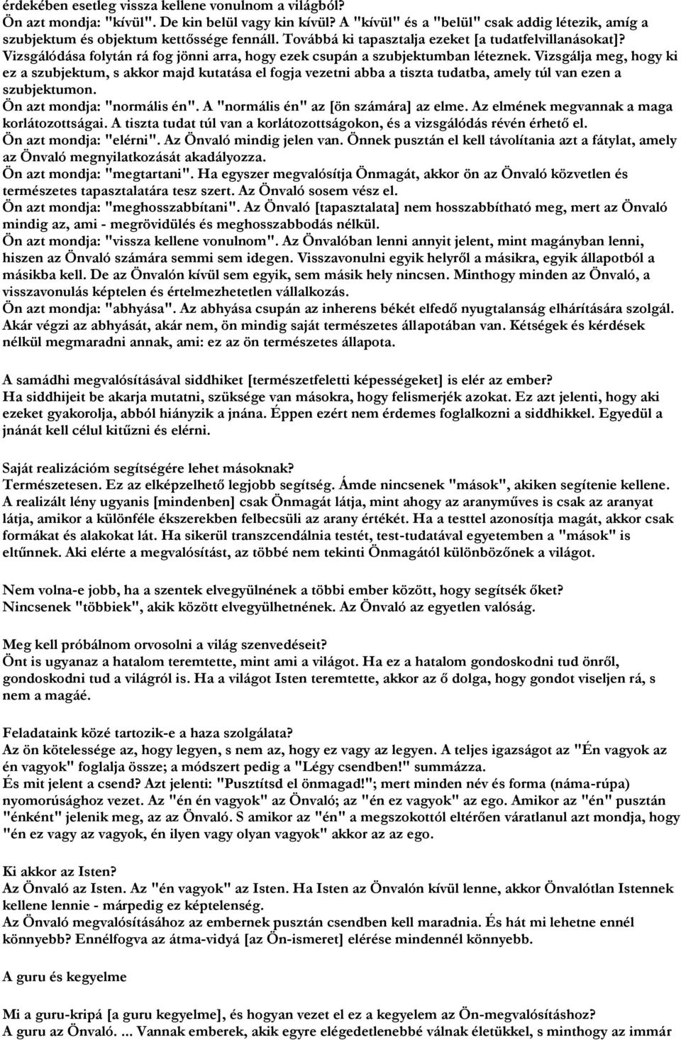 Vizsgálja meg, hogy ki ez a szubjektum, s akkor majd kutatása el fogja vezetni abba a tiszta tudatba, amely túl van ezen a szubjektumon. Ön azt mondja: "normális én".