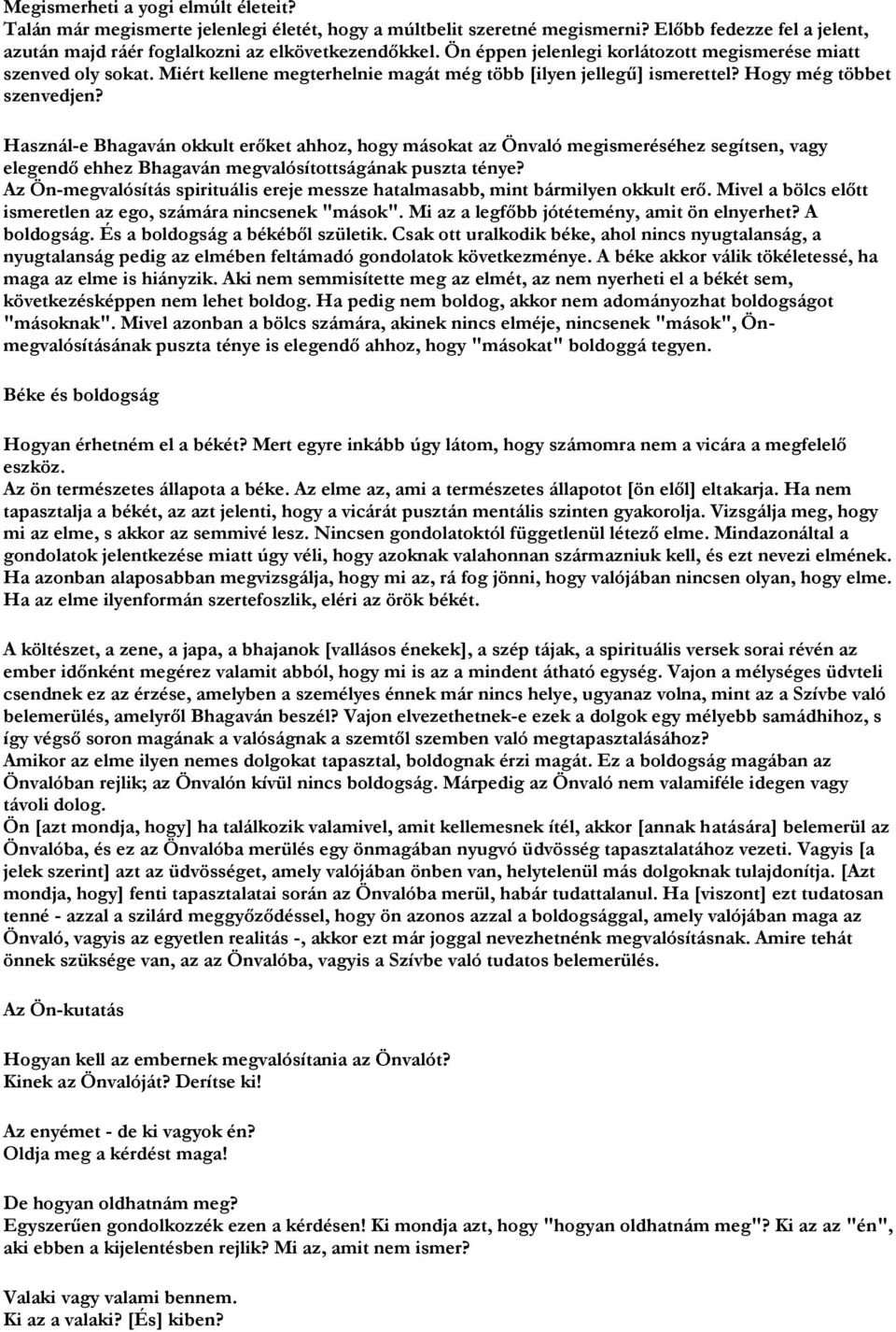 Használ-e Bhagaván okkult erőket ahhoz, hogy másokat az Önvaló megismeréséhez segítsen, vagy elegendő ehhez Bhagaván megvalósítottságának puszta ténye?