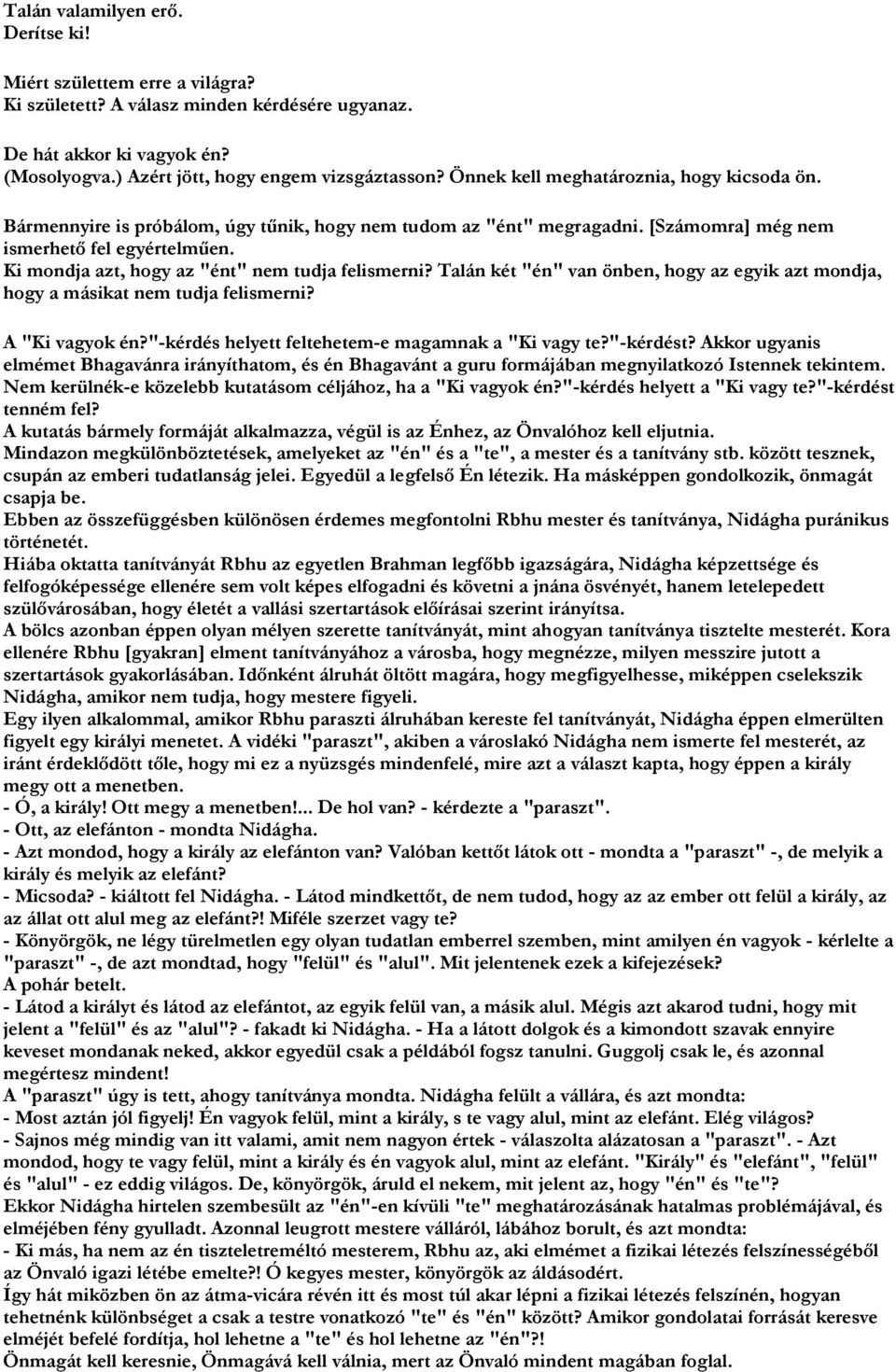 Ki mondja azt, hogy az "ént" nem tudja felismerni? Talán két "én" van önben, hogy az egyik azt mondja, hogy a másikat nem tudja felismerni? A "Ki vagyok én?