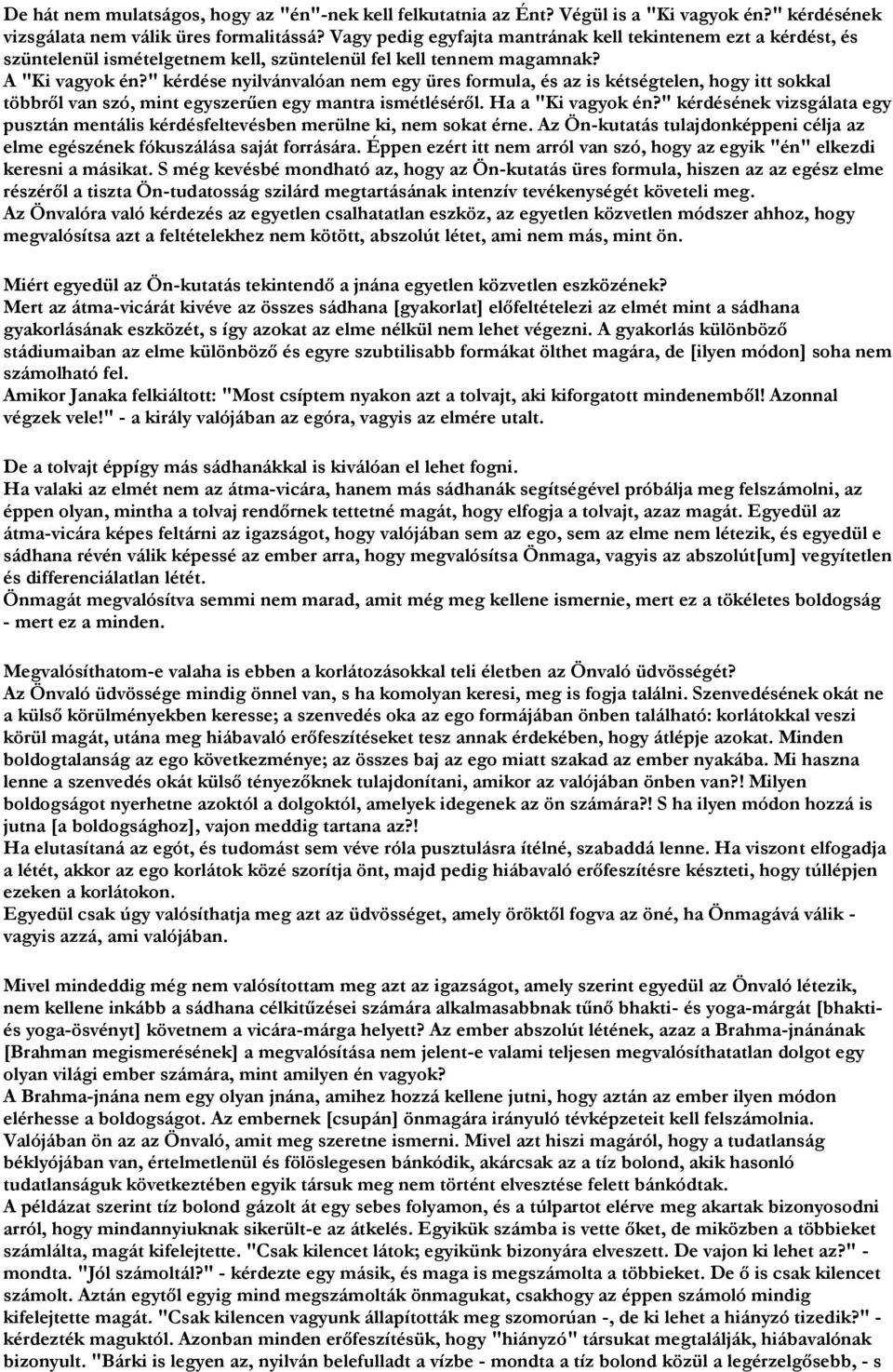 " kérdése nyilvánvalóan nem egy üres formula, és az is kétségtelen, hogy itt sokkal többről van szó, mint egyszerűen egy mantra ismétléséről. Ha a "Ki vagyok én?
