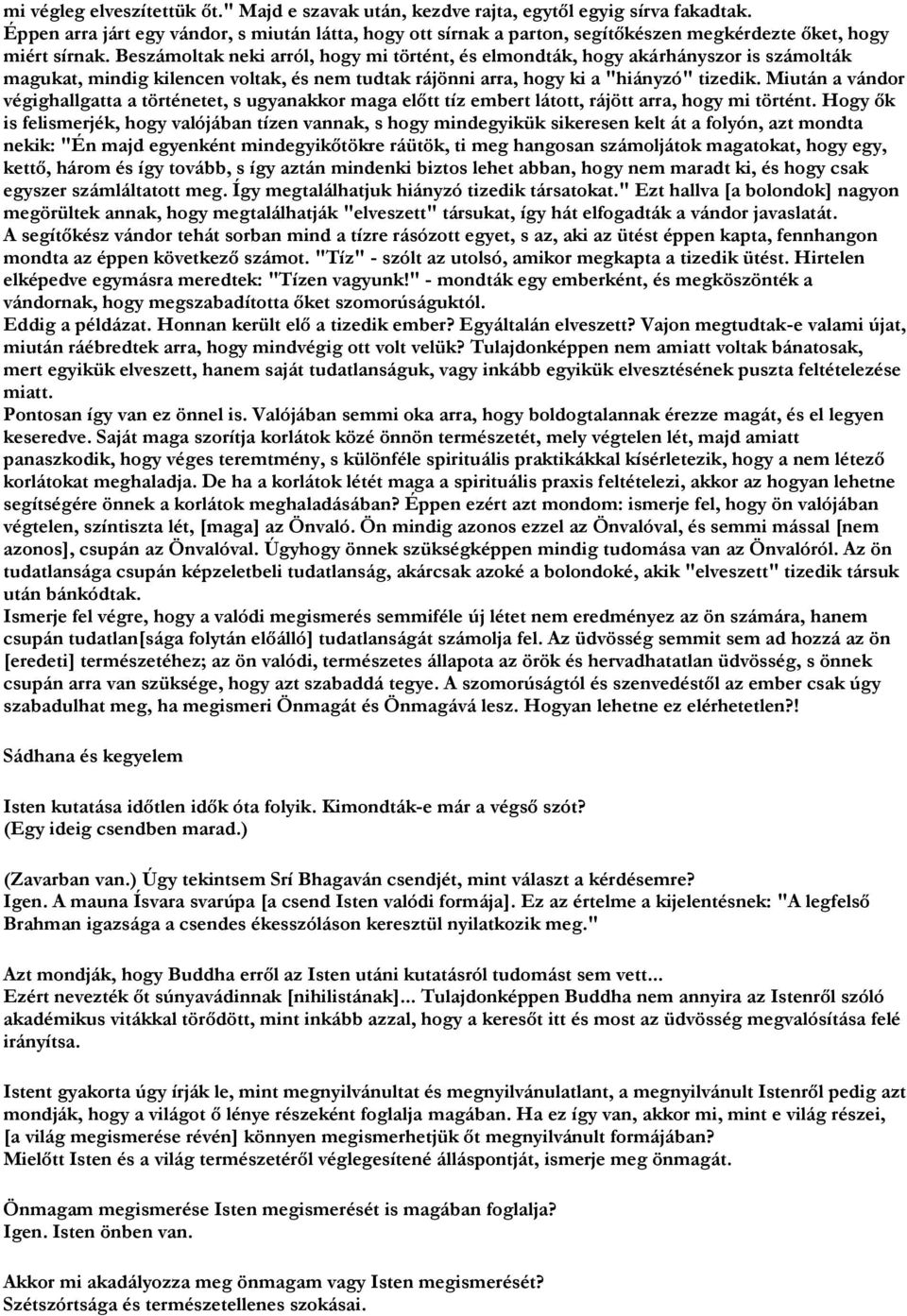 Beszámoltak neki arról, hogy mi történt, és elmondták, hogy akárhányszor is számolták magukat, mindig kilencen voltak, és nem tudtak rájönni arra, hogy ki a "hiányzó" tizedik.