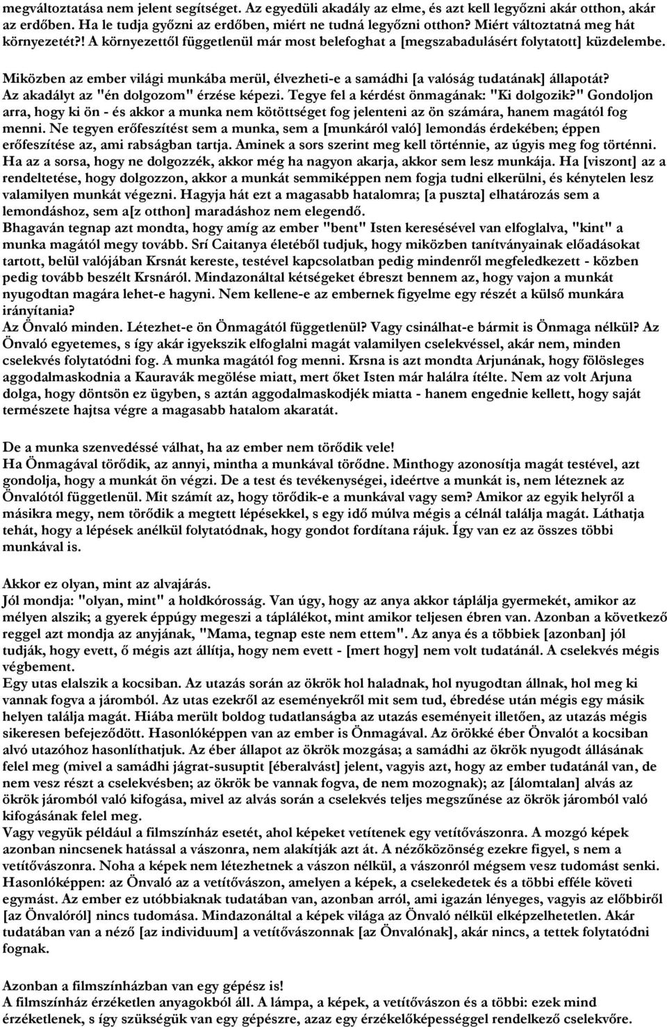 Miközben az ember világi munkába merül, élvezheti-e a samádhi [a valóság tudatának] állapotát? Az akadályt az "én dolgozom" érzése képezi. Tegye fel a kérdést önmagának: "Ki dolgozik?