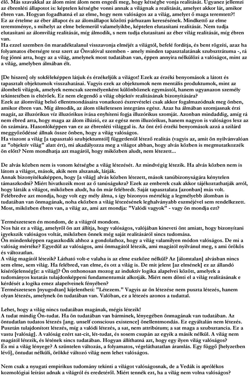 Hogyan fogadhatná el az elme, hogy nem valóságos az a világ, amelyet ő maga teremtett?! Ez az értelme az éber állapot és az álomállapot közötti párhuzam keresésének.