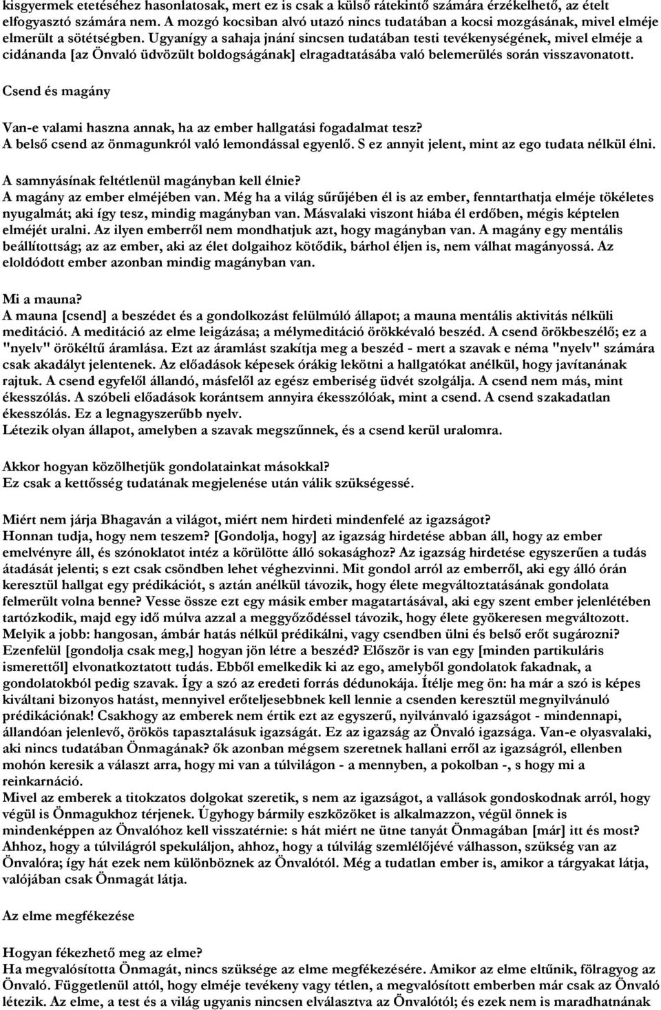 Ugyanígy a sahaja jnání sincsen tudatában testi tevékenységének, mivel elméje a cidánanda [az Önvaló üdvözült boldogságának] elragadtatásába való belemerülés során visszavonatott.