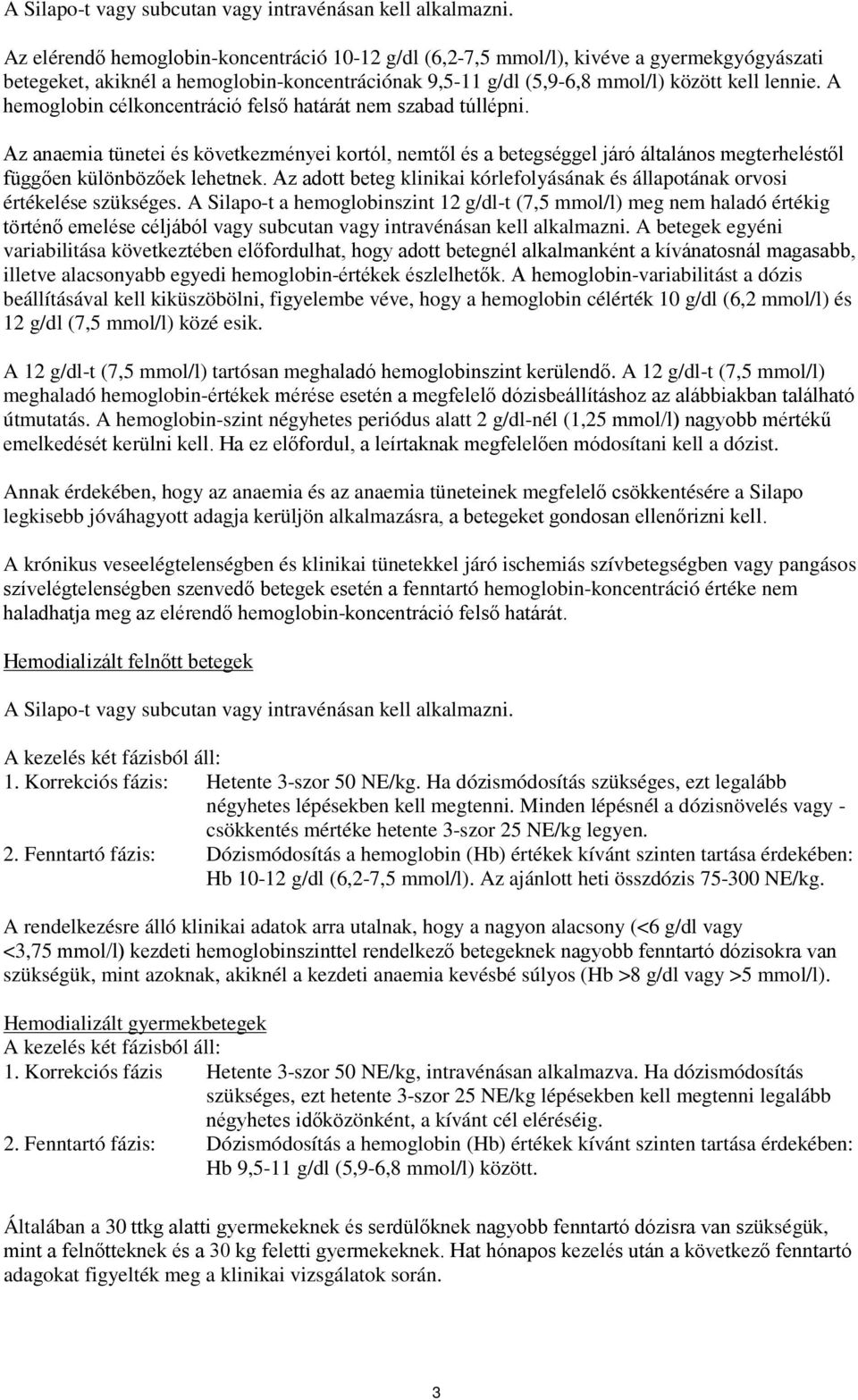 A hemoglobin célkoncentráció felső határát nem szabad túllépni. Az anaemia tünetei és következményei kortól, nemtől és a betegséggel járó általános megterheléstől függően különbözőek lehetnek.