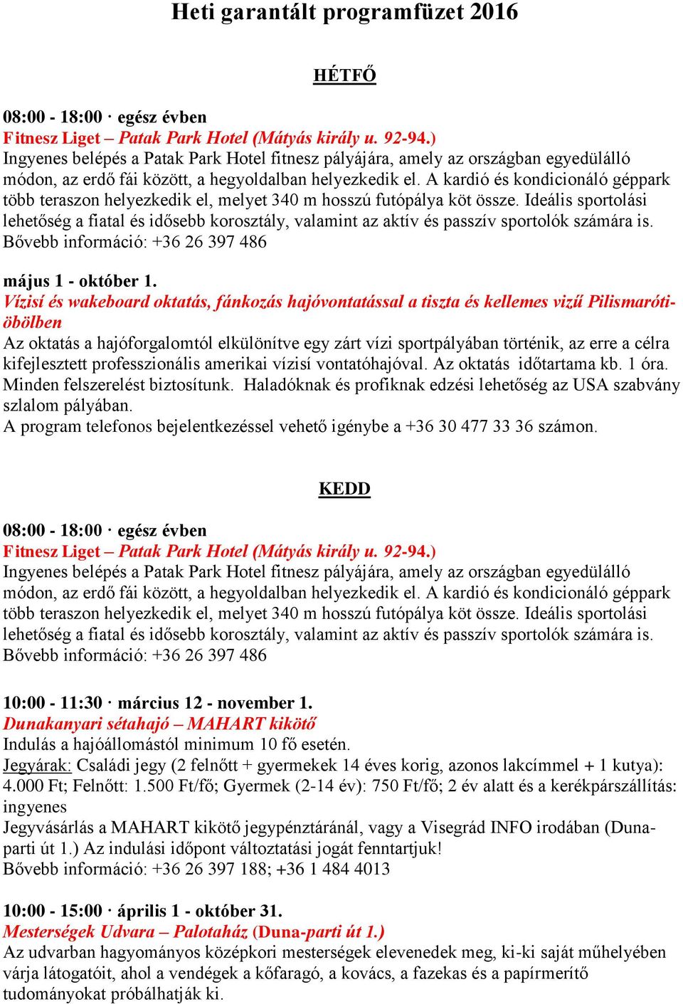 kifejlesztett professzionális amerikai vízisí vontatóhajóval. Az oktatás időtartama kb. 1 óra. Minden felszerelést biztosítunk.