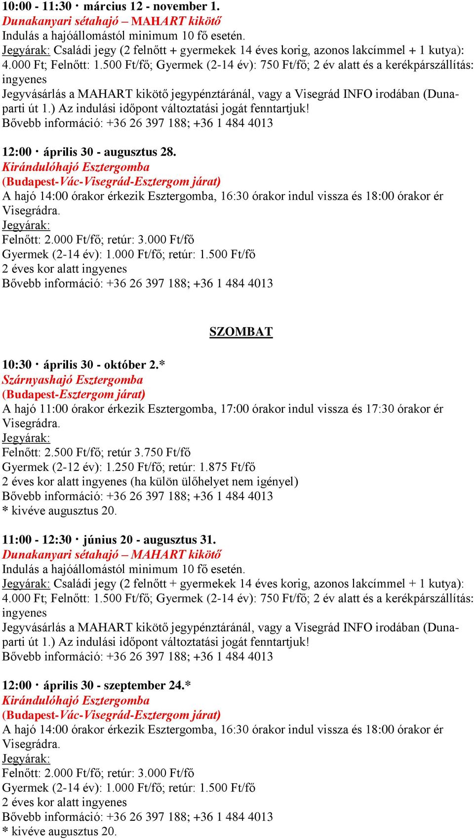 órakor ér Felnőtt: 2.500 Ft/fő; retúr 3.750 Ft/fő Gyermek (2-12 év): 1.250 Ft/fő; retúr: 1.