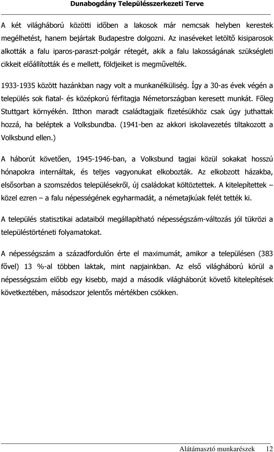1933-1935 között hazánkban nagy volt a munkanélküliség. Így a 30-as évek végén a település sok fiatal- és középkorú férfitagja Németországban keresett munkát. Főleg Stuttgart környékén.