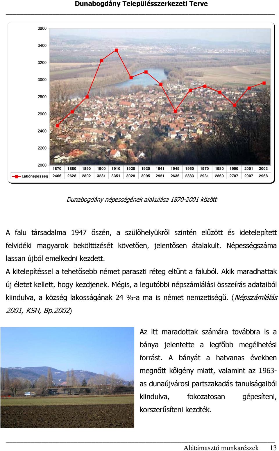 átalakult. Népességszáma lassan újból emelkedni kezdett. A kitelepítéssel a tehetősebb német paraszti réteg eltűnt a faluból. Akik maradhattak új életet kellett, hogy kezdjenek.