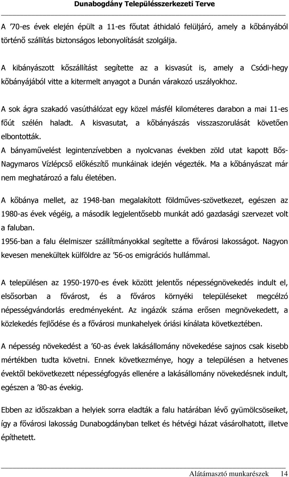 A sok ágra szakadó vasúthálózat egy közel másfél kilométeres darabon a mai 11-es főút szélén haladt. A kisvasutat, a kőbányászás visszaszorulását követően elbontották.