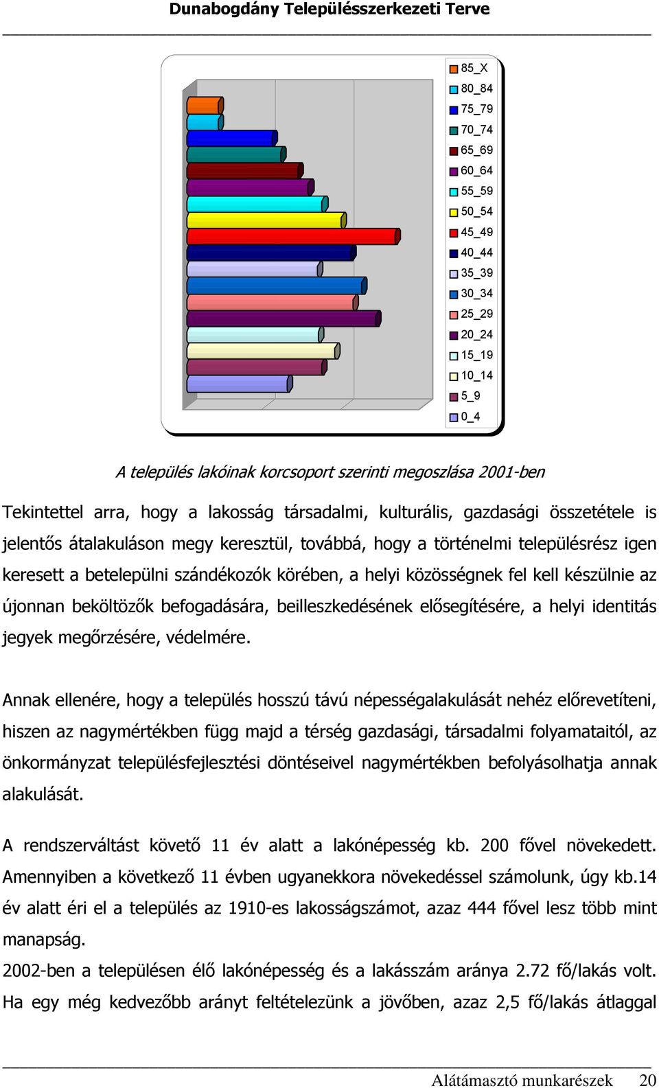 fel kell készülnie az újonnan beköltözők befogadására, beilleszkedésének elősegítésére, a helyi identitás jegyek megőrzésére, védelmére.