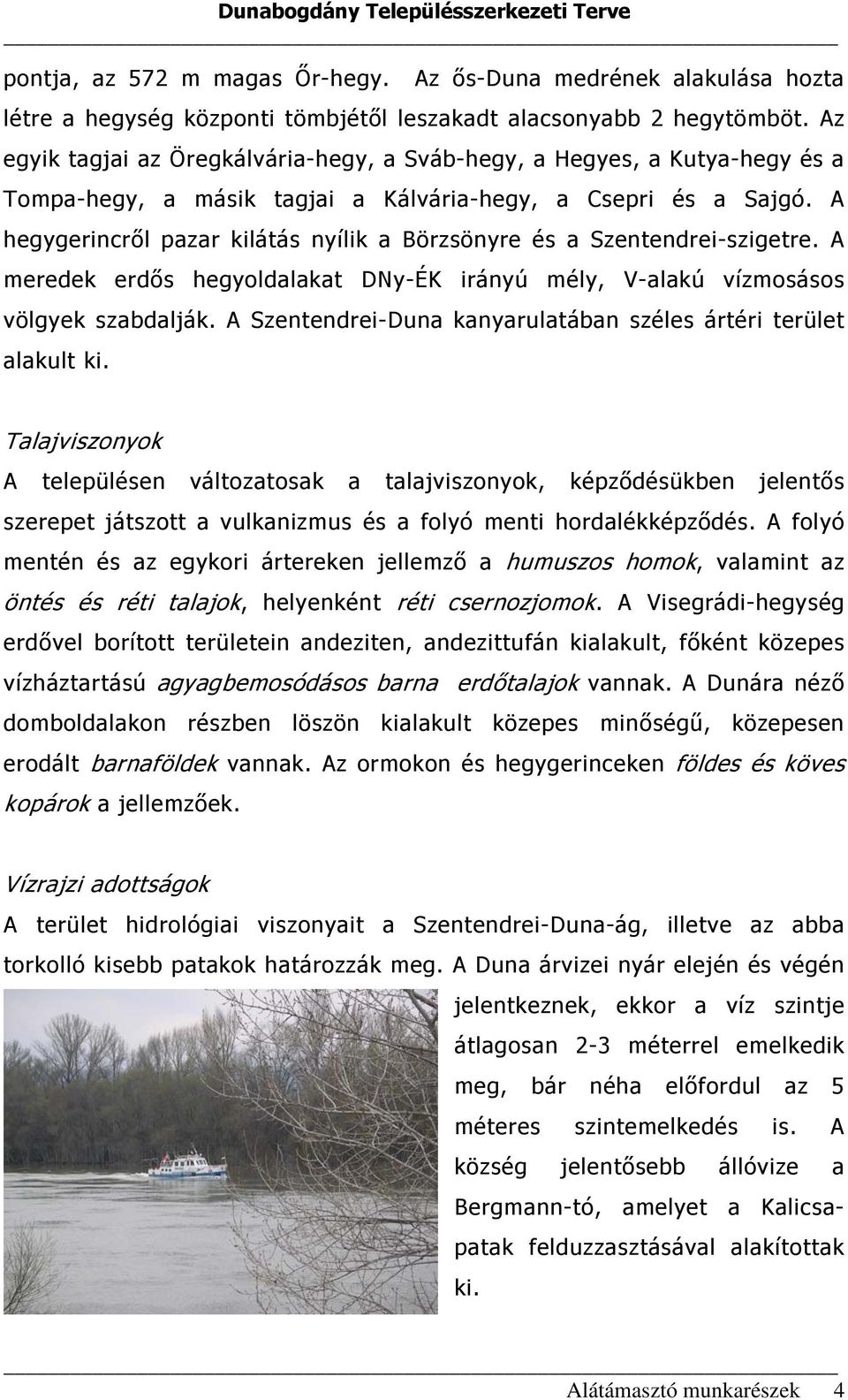 A hegygerincről pazar kilátás nyílik a Börzsönyre és a Szentendrei-szigetre. A meredek erdős hegyoldalakat DNy-ÉK irányú mély, V-alakú vízmosásos völgyek szabdalják.