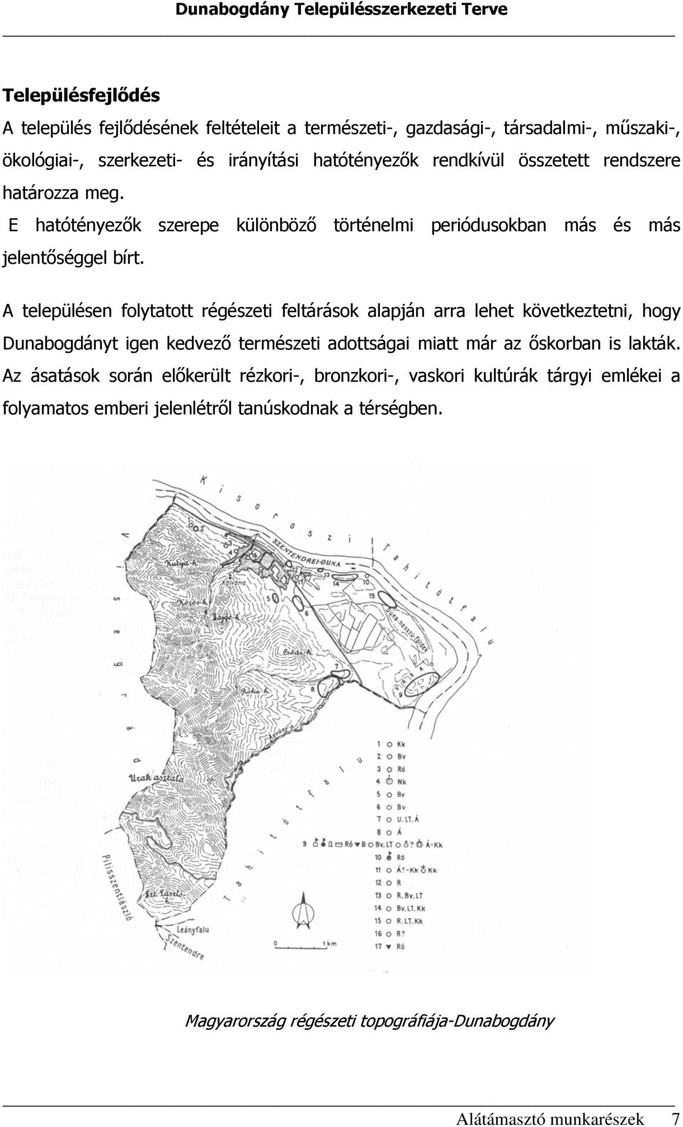 A településen folytatott régészeti feltárások alapján arra lehet következtetni, hogy Dunabogdányt igen kedvező természeti adottságai miatt már az őskorban is lakták.