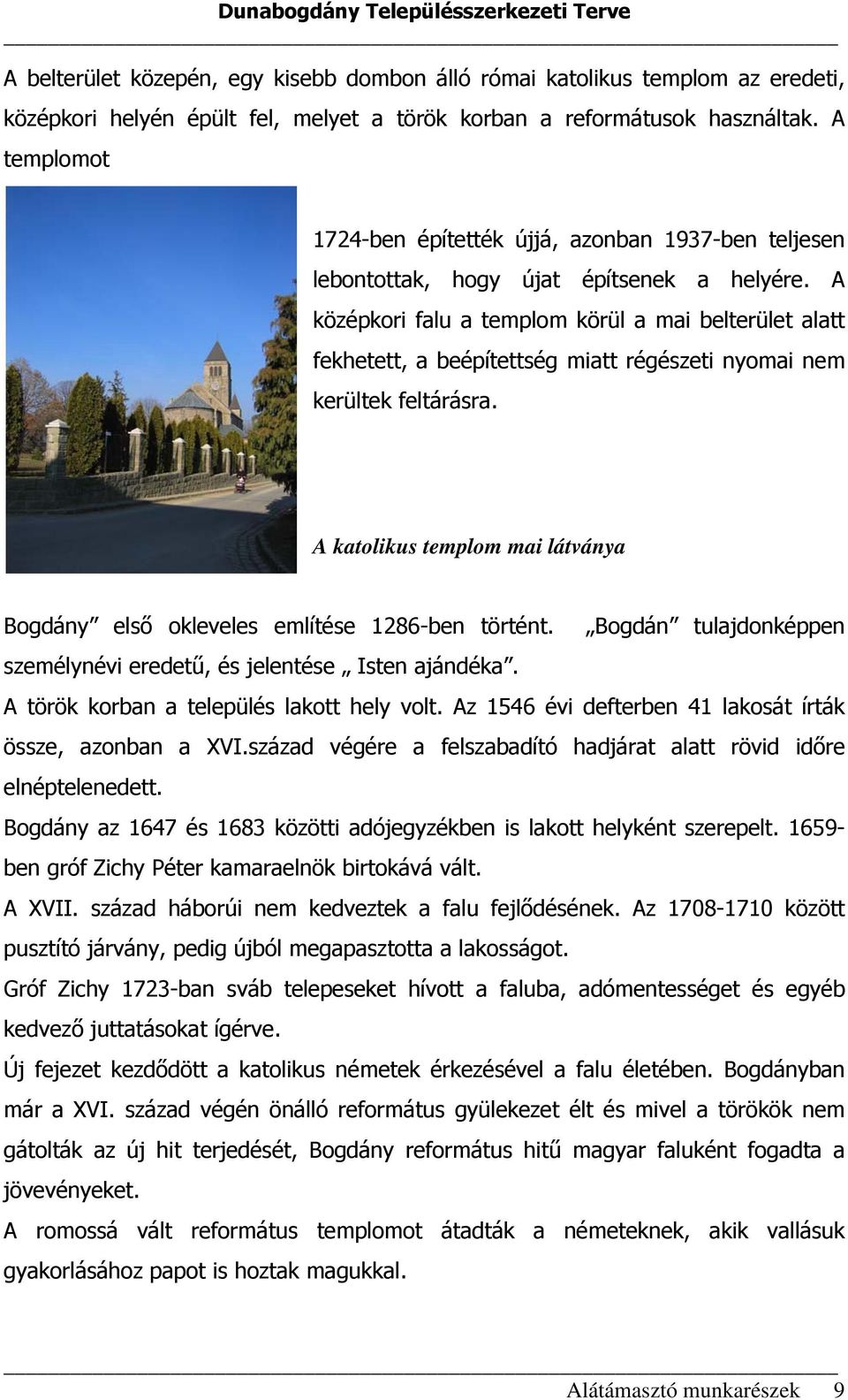 A középkori falu a templom körül a mai belterület alatt fekhetett, a beépítettség miatt régészeti nyomai nem kerültek feltárásra.