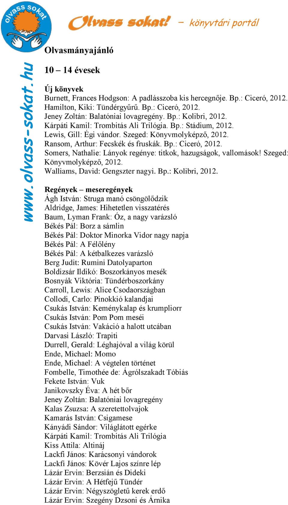 Somers, Nathalie: Lányok regénye: titkok, hazugságok, vallomások! Szeged: Könyvmolyképző, 2012. Walliams, David: Gengszter nagyi. Bp.: Kolibri, 2012.