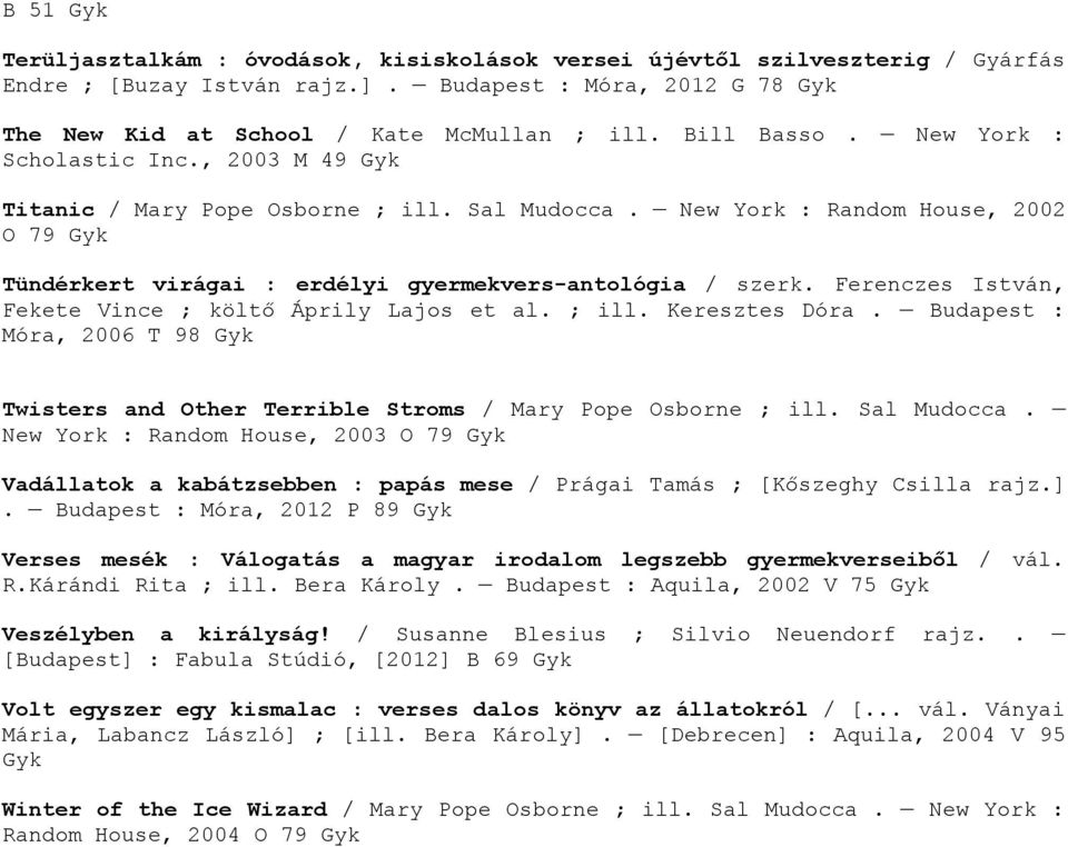 Ferenczes István, Fekete Vince ; költő Áprily Lajos et al. ; ill. Keresztes Dóra. Budapest : Móra, 2006 T 98 Twisters and Other Terrible Stroms / Mary Pope Osborne ; ill. Sal Mudocca.