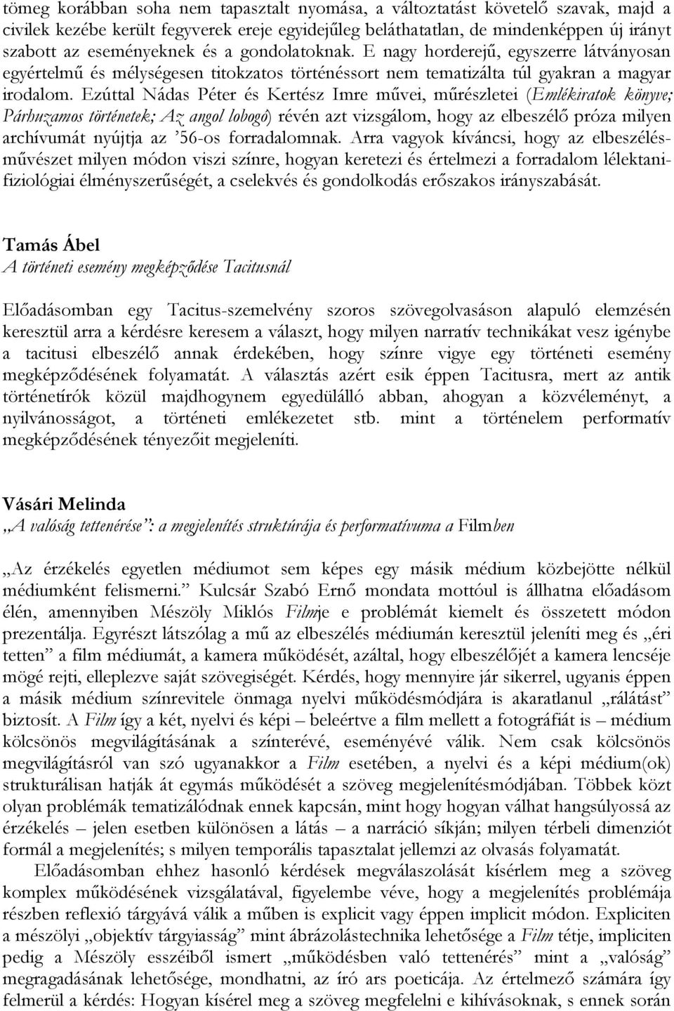 Ezúttal Nádas Péter és Kertész Imre művei, műrészletei (Emlékiratok könyve; Párhuzamos történetek; Az angol lobogó) révén azt vizsgálom, hogy az elbeszélő próza milyen archívumát nyújtja az 56-os