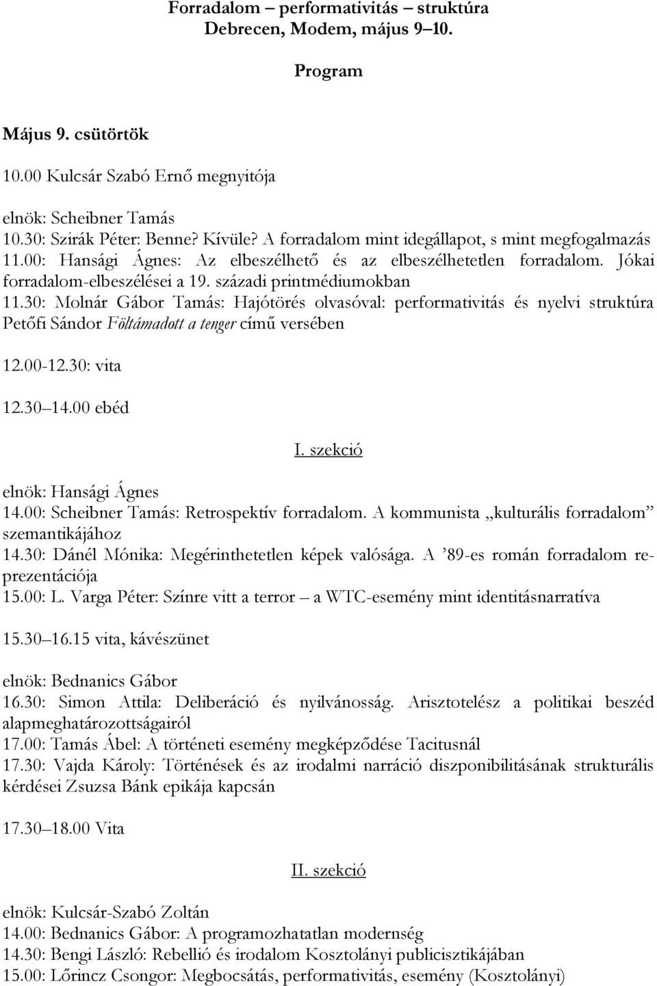 30: Molnár Gábor Tamás: Hajótörés olvasóval: performativitás és nyelvi struktúra Petőfi Sándor Föltámadott a tenger című versében 12.00-12.30: vita 12.30 14.00 ebéd I. szekció elnök: Hansági Ágnes 14.