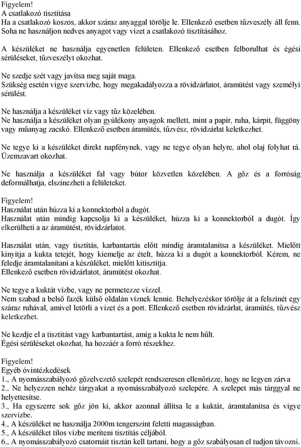 Ne szedje szét vagy javítsa meg saját maga. Szükség esetén vigye szervizbe, hogy megakadályozza a rövidzárlatot, áramütést vagy személyi sérülést. Ne használja a készüléket víz vagy tűz közelében.