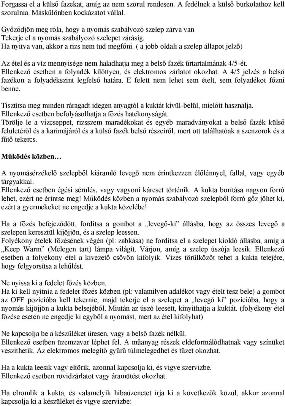 ( a jobb oldali a szelep állapot jelző) Az étel és a víz mennyisége nem haladhatja meg a belső fazék űrtartalmának 4/5-ét. Ellenkező esetben a folyadék kilöttyen, és elektromos zárlatot okozhat.