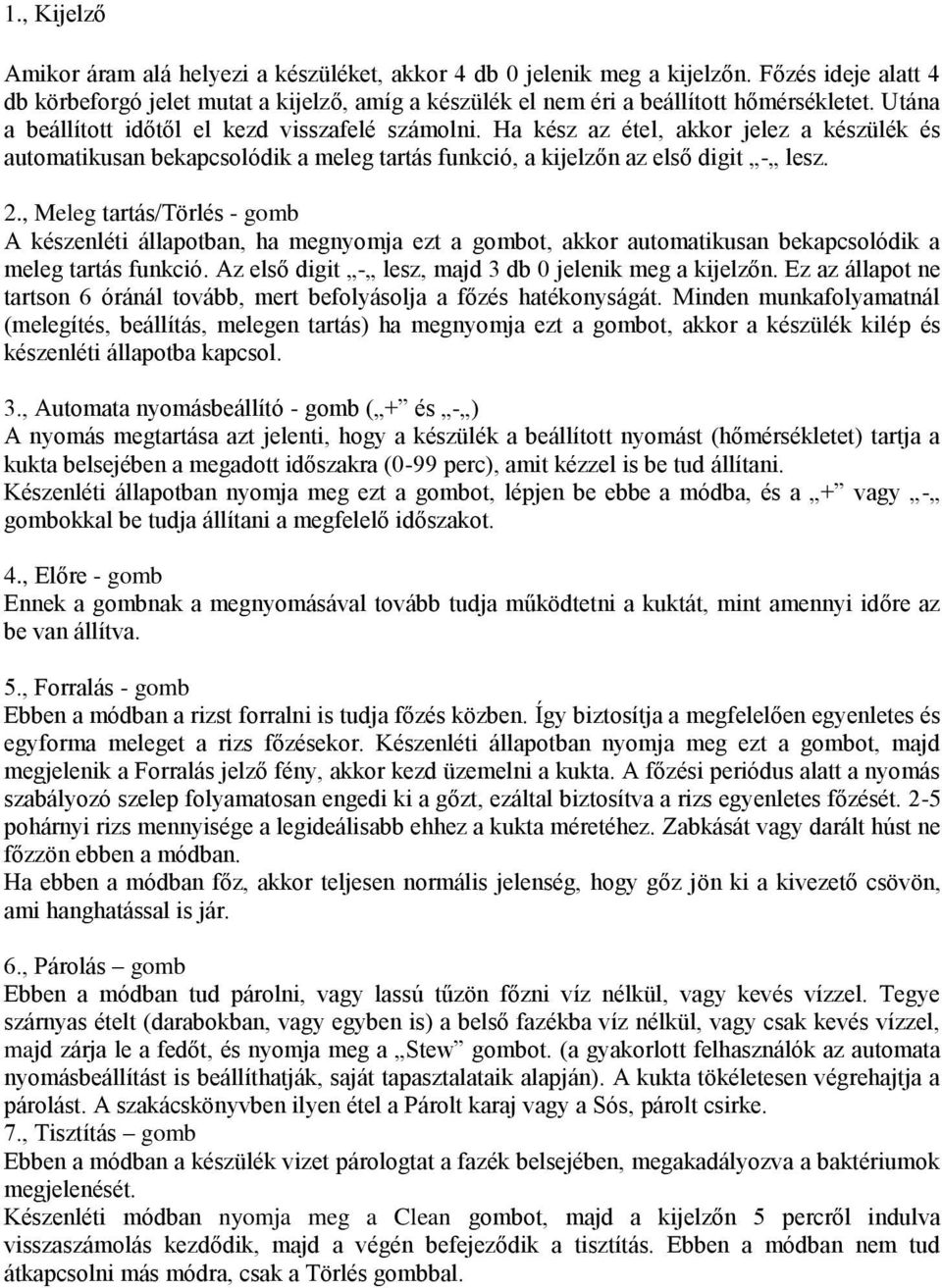 , Meleg tartás/törlés - gomb A készenléti állapotban, ha megnyomja ezt a gombot, akkor automatikusan bekapcsolódik a meleg tartás funkció. Az első digit - lesz, majd 3 db 0 jelenik meg a kijelzőn.