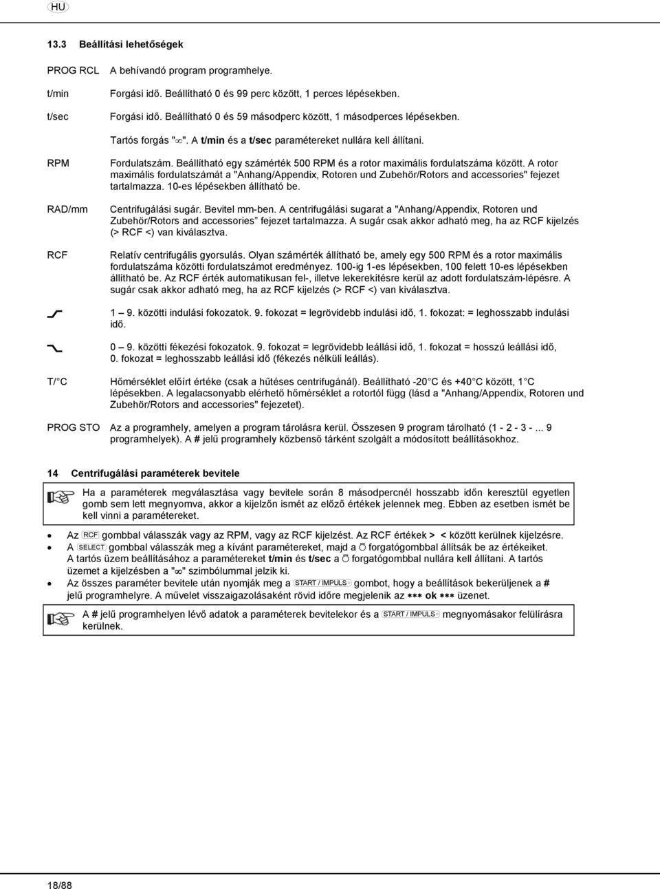 A rotor maximális fordulatszámát a "Anhang/Appendix, Rotoren und Zubehör/Rotors and accessories" fejezet tartalmazza. 10-es lépésekben állítható be. Centrifugálási sugár. Bevitel mm-ben.